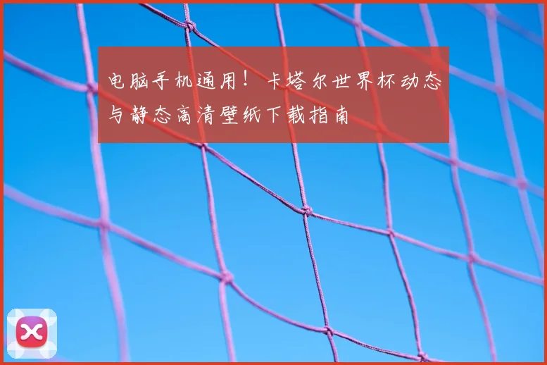 电脑手机通用！卡塔尔世界杯动态与静态高清壁纸下载指南
