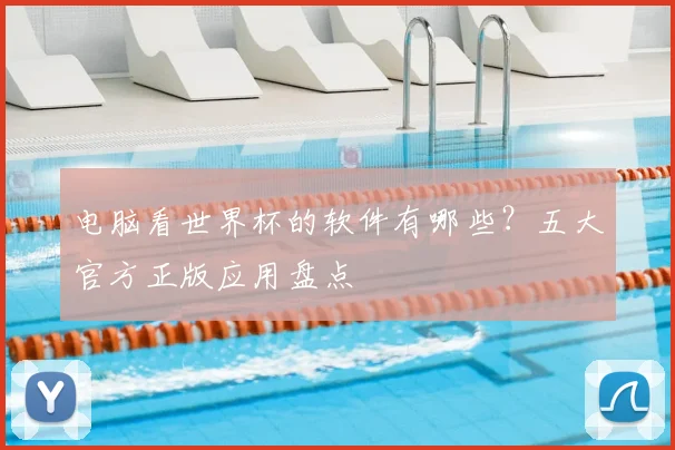 电脑看世界杯的软件有哪些？五大官方正版应用盘点
